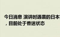 今日消息 演讲时遇袭的日本前首相安倍晋三已被救护车送走，目前处于昏迷状态