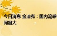 今日消息 金迪克：国内流感疫苗接种率还较低，市场增长空间很大