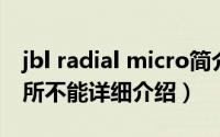 jbl radial micro简介（关于JBL RADIAL无所不能详细介绍）