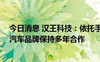 今日消息 汉王科技：依托手写识别技术与全球30多个主流汽车品牌保持多年合作