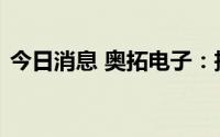 今日消息 奥拓电子：投资设立西班牙孙公司