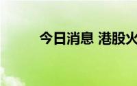 今日消息 港股火币科技跌超11%