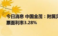 今日消息 中国金茂：附属完成发行20亿元境内公司债券，票面利率3.28%