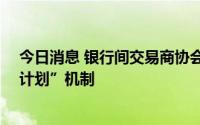 今日消息 银行间交易商协会：23家企业成功试点“常发行计划”机制