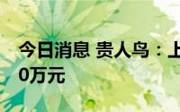 今日消息 贵人鸟：上半年预亏1440万至1980万元