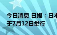 今日消息 日媒：日本前首相安倍晋三葬礼将于7月12日举行