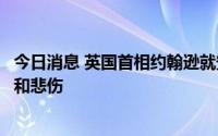 今日消息 英国首相约翰逊就安倍被枪击事件表态：感到震惊和悲伤