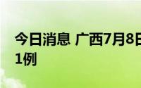 今日消息 广西7月8日新增本土无症状感染者1例