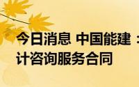 今日消息 中国能建：首次获得加拿大现汇设计咨询服务合同