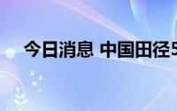 今日消息 中国田径53将出战尤金世锦赛