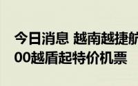 今日消息 越南越捷航空推出飞往韩国釜山7700越盾起特价机票