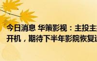 今日消息 华策影视：主投主控重点电影《万里归途》已有序开机，期待下半年影院恢复运营后上映