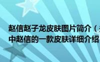 赵信赵子龙皮肤图片简介（关于赵云子龙 游戏《英雄联盟》中赵信的一款皮肤详细介绍）