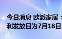 今日消息 欧派家居：每股派1.75元，现金红利发放日为7月18日