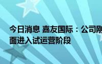 今日消息 嘉友国际：公司刚果 金卡萨项目道路与陆港已全面进入试运营阶段