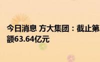 今日消息 方大集团：截止第二季度末累计已签约未完工合同额63.64亿元