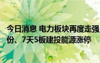 今日消息 电力板块再度走强，明星电力、湖南发展、韶能股份、7天5板建投能源涨停