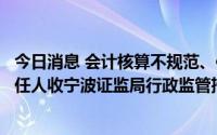 今日消息 会计核算不规范、信披不及时，宁波富邦及相关责任人收宁波证监局行政监管措施决定书