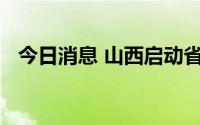 今日消息 山西启动省级防汛IV级应急响应