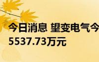 今日消息 望变电气今日涨停，3家机构净买入5537.73万元