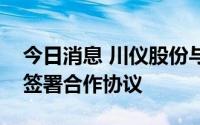 今日消息 川仪股份与重庆钢铁、欧冶工业品签署合作协议