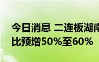 今日消息 二连板湖南发展：上半年净利润同比预增50%至60%