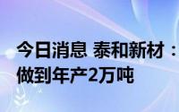 今日消息 泰和新材：对位芳纶计划到2024年做到年产2万吨