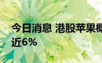 今日消息 港股苹果概念股走低，高伟电子跌近6%