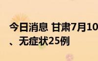 今日消息 甘肃7月10日新增本地确诊病例2例、无症状25例