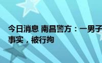 今日消息 南昌警方：一男子教唆2名阳性人员故意隐瞒聚会事实，被行拘