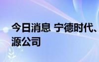 今日消息 宁德时代、永福股份投资成立新能源公司