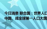 今日消息 联合国：世界人口年内或达80亿，印度明年将超中国、成全球第一人口大国