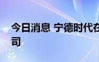 今日消息 宁德时代在焦作投资成立新能源公司