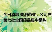 今日消息 普洛药业：公司产品琥珀酸美托洛尔缓释片拟中选第七批全国药品集中采购