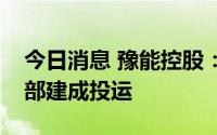 今日消息 豫能控股：公司八个风电项目已全部建成投运