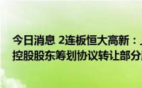 今日消息 2连板恒大高新：上半年预亏350万元–525万元，控股股东筹划协议转让部分股份