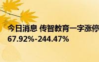 今日消息 传智教育一字涨停，公司上半年净利润同比预增167.92%-244.47%