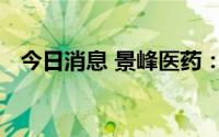 今日消息 景峰医药：公司无治疗霍乱药品