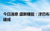 今日消息 盛新锂能：津巴布韦萨比星矿山建设预计今年年底建成