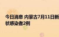 今日消息 内蒙古7月11日新增本土确诊病例2例、本土无症状感染者2例