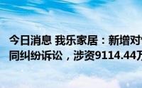 今日消息 我乐家居：新增对恒大材料、中梁地产两宗买卖合同纠纷诉讼，涉资9114.44万元