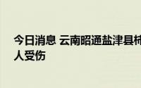 今日消息 云南昭通盐津县柿子镇发生山体滑坡，1人被困4人受伤