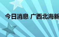 今日消息 广西北海新增无症状感染者12例