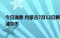 今日消息 内蒙古7月12日新增本土确诊病例4例，均在巴彦淖尔市