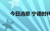 今日消息 宁德时代成交额超100亿元