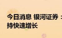 今日消息 银河证券：电子行业盈利端有望维持快速增长