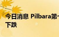 今日消息 Pilbara第七次拍卖结束，价格首次下跌