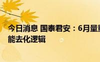 今日消息 国泰君安：6月量重双降，价格上涨的动力来自产能去化逻辑