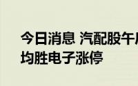 今日消息 汽配股午后继续冲高，合力科技、均胜电子涨停