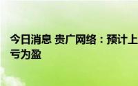 今日消息 贵广网络：预计上半年净利润377万元，将实现扭亏为盈